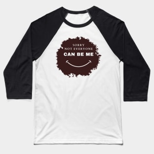 Sorry Not Everyone Can Be Me Baseball T-Shirt